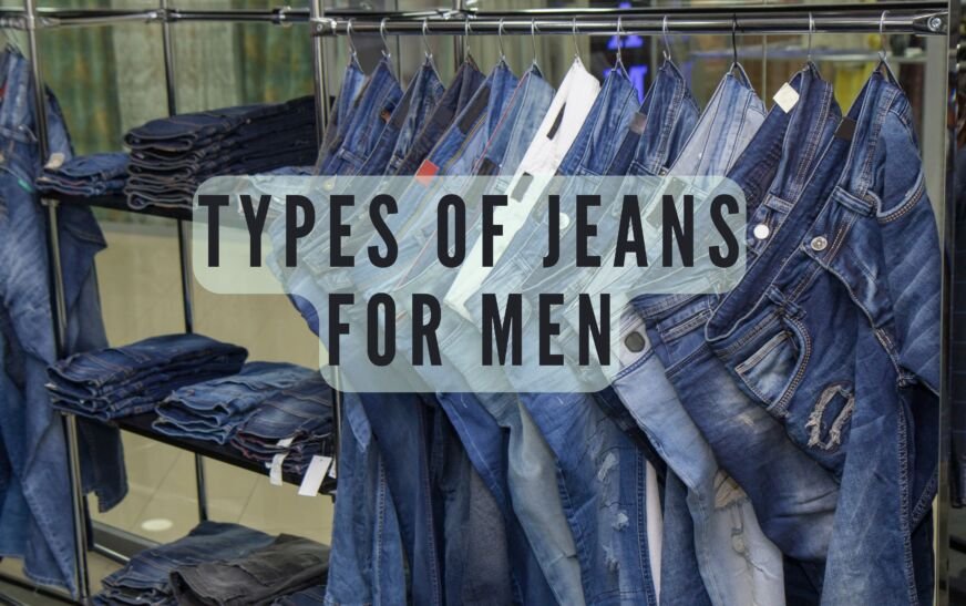 The Ultimate Guide to Different Types of Jeans for Men: A Style Breakdown